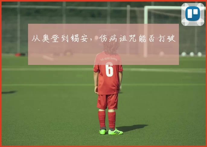 从奥登到锡安，伤病诅咒能否打破