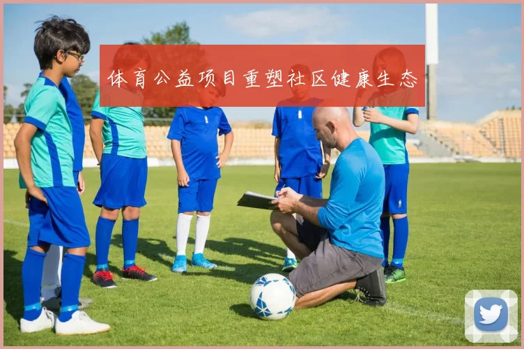 体育公益项目重塑社区健康生态