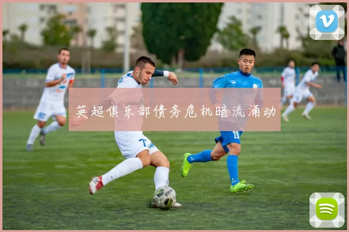 英超俱乐部债务危机暗流涌动