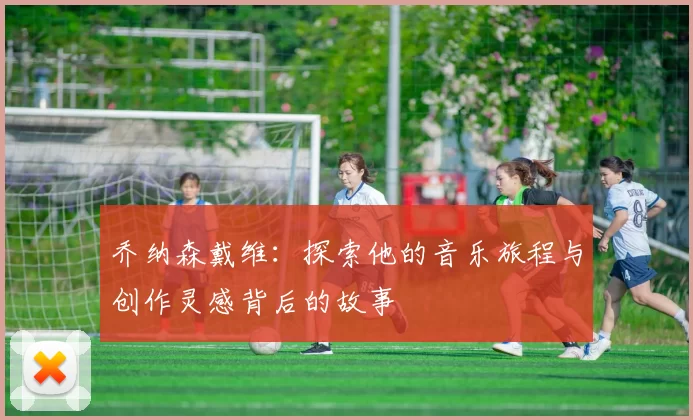 乔纳森戴维：探索他的音乐旅程与创作灵感背后的故事
